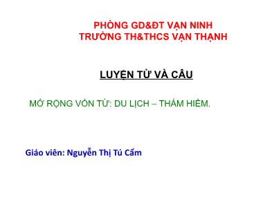 Bài giảng Tiếng việt Lớp 4 - Luyện từ và câu: Mở rộng vốn từ Du lịch – thám hiểm - Nguyễn Thị Tú Cẩm