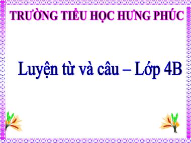 Bài giảng Tiếng việt Lớp 4 - Luyện từ và câu: Mở rộng vốn từ: Nhân hậu – Đoàn kết - Trường Tiểu học Hưng Phúc