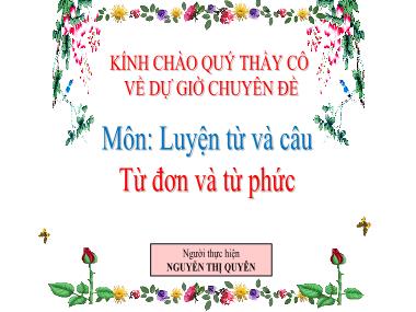 Bài giảng Tiếng việt Lớp 4 - Luyện từ và câu: Từ đơn và từ phức - Nguyễn Thị Quyên