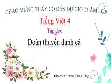 Bài giảng Tiếng việt Lớp 4 - Tập đọc: Đoàn thuyền đánh cá - Dương Thanh Hằng