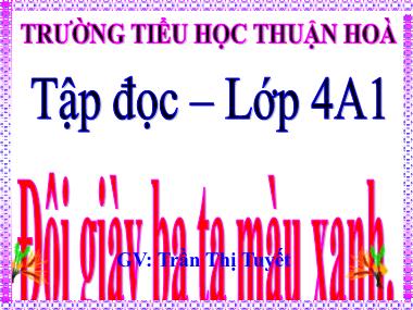 Bài giảng Tiếng việt Lớp 4 - Tập đọc: Đôi giày ba ta màu xanh - Trần Thị Tuyết