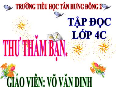 Bài giảng Tiếng việt Lớp 4 - Tập đọc: Thư thăm bạn - Võ Văn Dinh