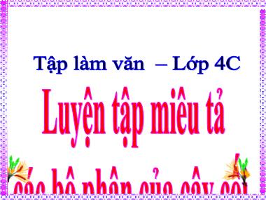 Bài giảng Tiếng việt Lớp 4 - Tập làm văn: Luyện tập miêu tả các bộ phận của cây cối