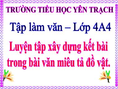 Bài giảng Tiếng việt Lớp 4 - Tập làm văn: Luyện tập xây dựng kết bài trong bài văn miêu tả đồ vật - Nguyễn Thị Luận