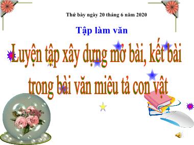 Bài giảng Tiếng việt Lớp 4 - Tập làm văn: Luyện tập xây dựng mở bài, kết bài trong bài văn miêu tả con vật - Năm học 2019-2020