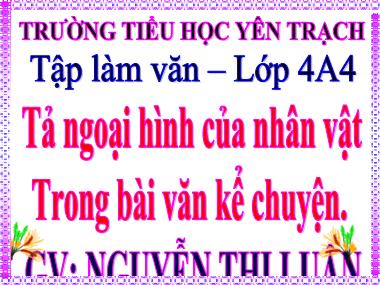 Bài giảng Tiếng việt Lớp 4 - Tập làm văn: Tả ngoại hình của nhân vật trong bài văn kể chuyện - Nguyễn Thị Luận