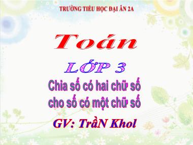 Bài giảng Toán Lớp 3 - Chia số có hai chữ số cho số có một chữ số - Trần Khol