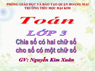 Bài giảng Toán Lớp 3 - Chia số có hai chữ số cho số có một chữ số - Nguyễn Kim Xuân