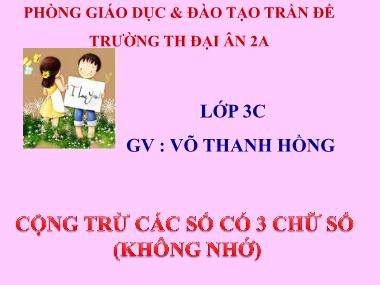 Bài giảng Toán Lớp 3 - Cộng, trừ các số có ba chữ số (không nhớ) - Võ Thanh Hồng