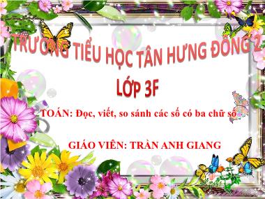 Bài giảng Toán Lớp 3 - Đọc, viết, so sánh các số có ba chữ số - Trần Anh Giang