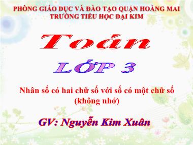 Bài giảng Toán Lớp 3 - Nhân số có hai chữ số với số có một chữ số (không nhớ) - Nguyễn Kim Xuân