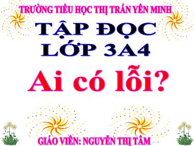 Bài giảng môn Tiếng việt Lớp 3 - Tập đọc: Ai có lỗi? - Nguyễn Thị Tâm