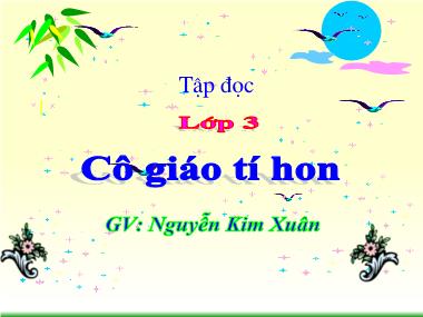 Bài giảng Tiếng việt Khối 3 - Tập đọc: Cô giáo tí hon - Nguyễn Kim Xuân