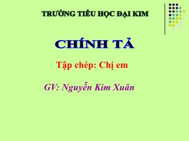 Bài giảng Tiếng việt Lớp 3 - Chính tả: Chị em - Nguyễn Kim Xuân