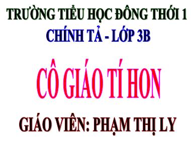 Bài giảng Tiếng việt Lớp 3 - Chính tả: Cô giáo tí hon - Phạm Thị Ly