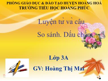 Bài giảng Tiếng việt Lớp 3 - Luyện từ và câu: So sánh, Dấu chấm - Hoàng Thị Mai