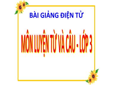 Bài giảng Tiếng việt Lớp 3 - Luyện từ và câu: Từ ngữ về sáng tạo, Dấu phẩy, dấu chấm, chấm hỏi