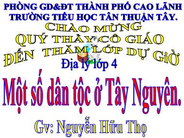 Bài giảng Địa lí Lớp 4 - Bài 6: Một số dân tộc ở Tây Nguyên - Nguyễn Hữu Thọ