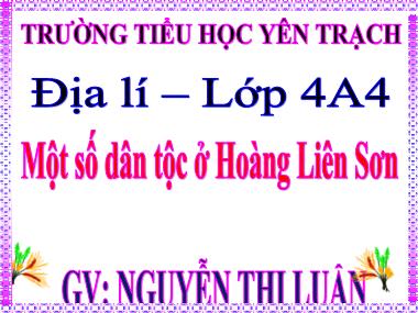 Bài giảng Địa lí 4 - Bài 2: Một số dân tộc ở Hoàng Liên Sơn - Nguyễn Thị Luận