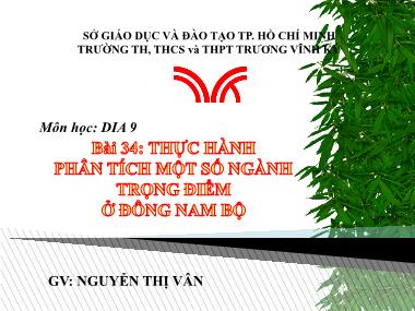 Bài giảng Địa lí Lớp 9 - Bài 34: Thực hành phân tích một số ngành trọng điểm ở Đông Nam Bộ - Nguyễn Thị Vân