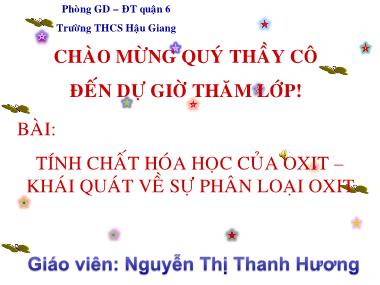 Bài giảng Hóa học Lớp 9 - Bài 1: Tính chất hóa học xủa oxit - Khái quát về sự phân loại oxit - Nguyễn Thị Thanh Hương