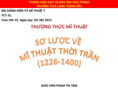 Bài giảng Mĩ thuật Lớp 7 - Bài 1: Sơ lược về Mĩ thuật thời Trần (1226-1400) - Phạm Thị Tám
