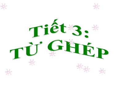 Bài giảng môn học Ngữ văn Lớp 7 - Tiết 3: Từ ghép