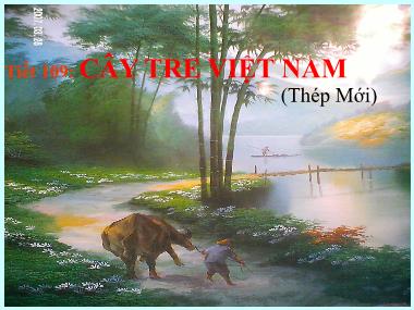 Bài giảng môn Ngữ văn Lớp 6 - Tiết 109: Văn bản Cây tre Việt Nam