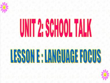 Bài giảng môn Tiếng anh Khối 10 (Sách cũ) - Unit 2: School talks - Part E: Language focus
