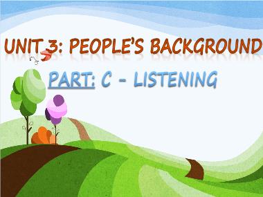 Bài giảng môn Tiếng anh Lớp 10 (Sách cũ) - Unit 3: People’s background - Part C: Listening