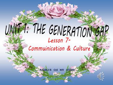 Bài giảng môn Tiếng anh Lớp 11 - Unit 1: The generation gap - Lesson 7: Communication and culture