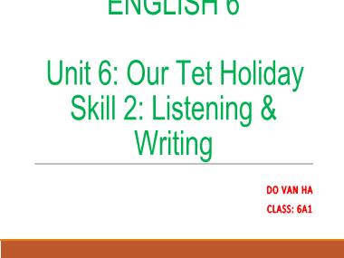 Bài giảng môn Tiếng anh Lớp 6 - Unit 6, Skill 2: Our Tet Holiday - Do Van Ha