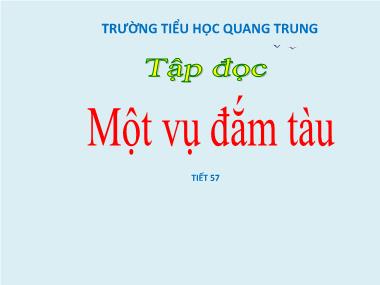 Bài giảng môn Tiếng việt Lớp 5 - Tập đọc: Một vụ đắm tàu - Trường Tiểu học Quang Trung