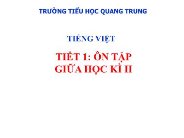Bài giảng môn Tiếng việt Lớp 5 - Tập đọc: Ôn tập giữa học kì II (Tiết 1) - Trường Tiểu học Quang Trung