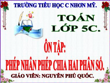 Bài giảng môn Toán Lớp 5 - Ôn tập phép nhân, phép chia phân số - Nguyễn Phú Quốc