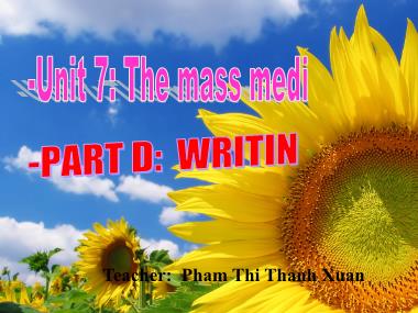Bài giảng Tiếng anh Lớp 10 (Sách cũ) - Unit 7: The mass media - Part D: Writing - Pham Thi Thanh Xuan