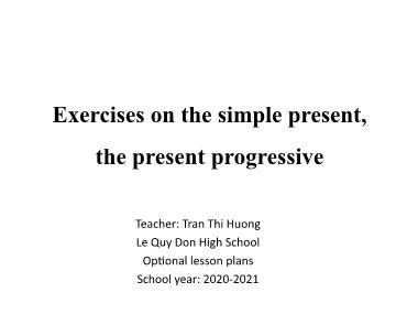 Bài giảng Tiếng anh Lớp 11 - Exercises on the simple present, the present progressive - Tran Thi Huong