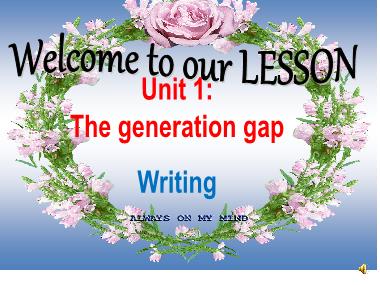 Bài giảng Tiếng anh Lớp 11 - Unit 1: The generation gap - Lesson 6: Writing