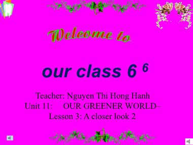 Bài giảng Tiếng anh Lớp 6 - Unit 11: Our greener world - Lesson 3: A closer look 2 - Nguyen Thi Hong Hanh