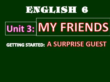 Bài giảng Tiếng anh Lớp 6 - Unit 3: My friends - Lesson 1: Getting started