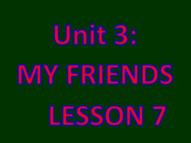 Bài giảng Tiếng anh Lớp 6 - Unit 3: My friends - Lesson 7: Looking back