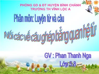 Bài giảng Tiếng việt Lớp 5 - Luyện từ và câu: Nối các vế câu ghép bằng quan hệ từ - Phan Thanh Nga