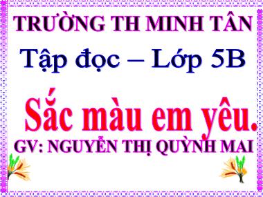 Bài giảng Tiếng việt Lớp 5 - Tập đọc: Sắc màu em yêu - Nguyễn Thị Quỳnh Mai