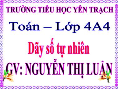 Bài giảng Toán Lớp 4 - Dãy số tự nhiên - Nguyễn Thị Luận