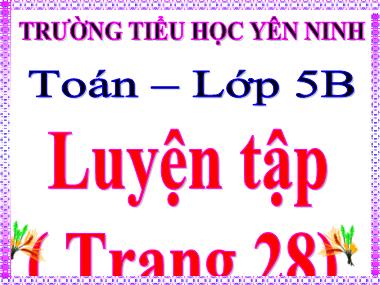 Bài giảng Toán Lớp 5 - Luyện tập (Trang 28) - Trường Tiểu học Yên Ninh