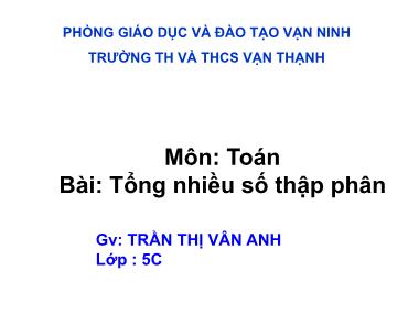 Bài giảng Toán Lớp 5 - Tổng nhiều số thập phân - Trần Thị Vân Anh