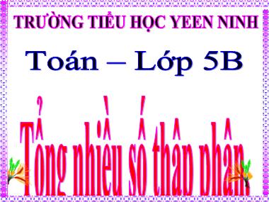 Bài giảng Toán Lớp 5 - Tổng nhiều số thập phân - Trường Tiểu học Yên Ninh