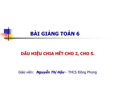 Bài giảng Toán số Lớp 6 - Dấu hiệu chia hết cho 2, cho 5 - Nguyễn Thị Hậu
