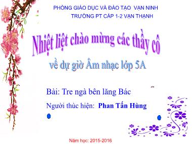 Bài giảng Âm nhạc Lớp 5 - Tiết 21: Học hát Tre ngà bên lăng Bác - Phan Tấn Hùng