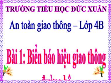 Bài giảng An toàn giao thông Lớp 4 - Bài 1: Biển báo hiệu giao thông đường bộ - Trường Tiểu học Đức Xuân